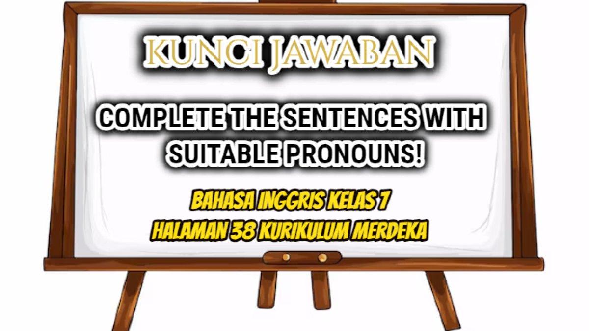 Jawaban dari soal 'Complete the sentences with suitable pronouns!' dalam Bahasa Inggris Kelas 7 halaman 38 Kurikulum Merdeka.