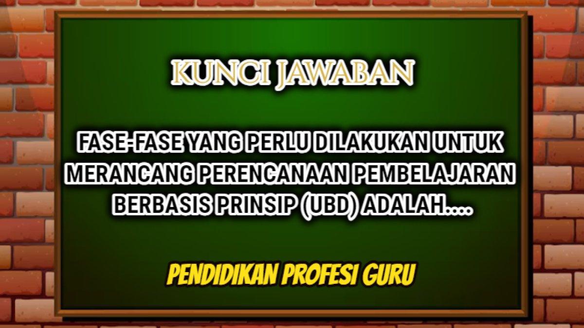 Jawaban dari soal 'Fase-fase yang perlu dilakukan untuk merancang perencanaan pembelajaran berbasis prinsip (UbD) adalah....'