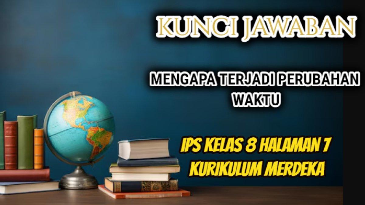 Jawaban dari soal IPS Kelas 8 Halaman 7 Kurikulum Merdeka yang di dalamnya terdapat materi tentang perubahan waktu.