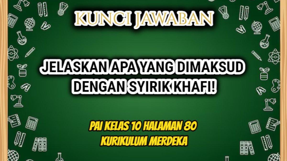 Jawaban dari soal 'Jelaskan apa yang dimaksud dengan syirik khafi!' dalam PAI Kelas 10 halaman 80 Kurikulum Merdeka.