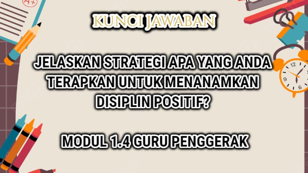 Jawaban dari soal 'Jelaskan strategi apa yang Anda terapkan untuk menanamkan disiplin positif!' Guru Penggerak
