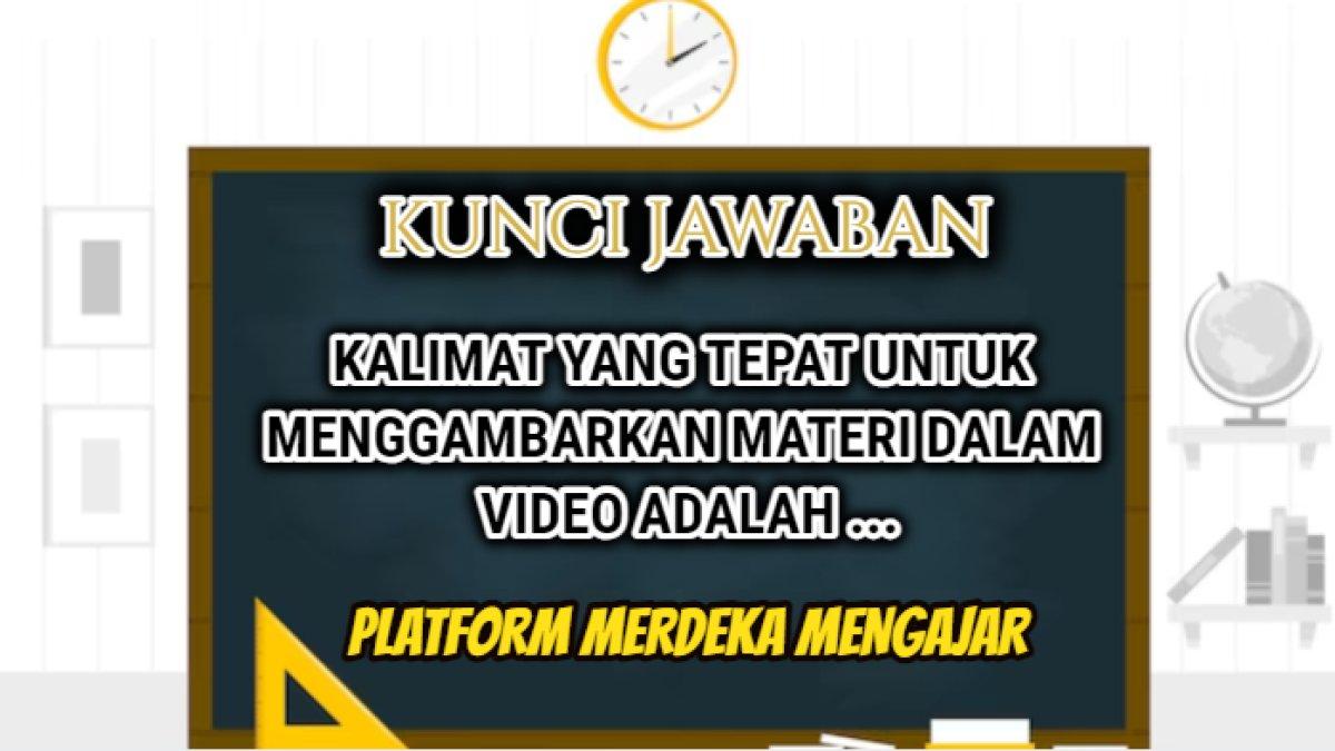 Jawaban dari soal 'Kalimat yang tepat untuk menggambarkan materi dalam video adalah ...' Latihan Pemahaman Modul 1 Platform Merdeka Mengajar.