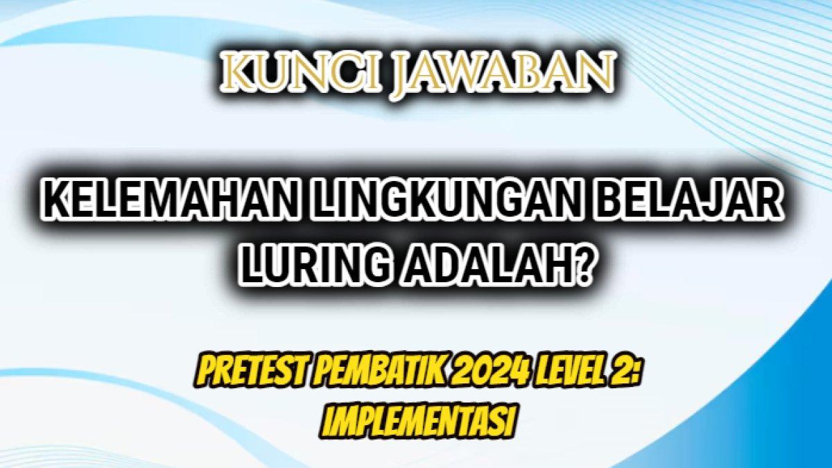 Jawaban dari soal 'Kelemahan lingkungan belajar luring adalah?' dalam Pretest PembaTIK 2024 Level 2: Implementasi.
