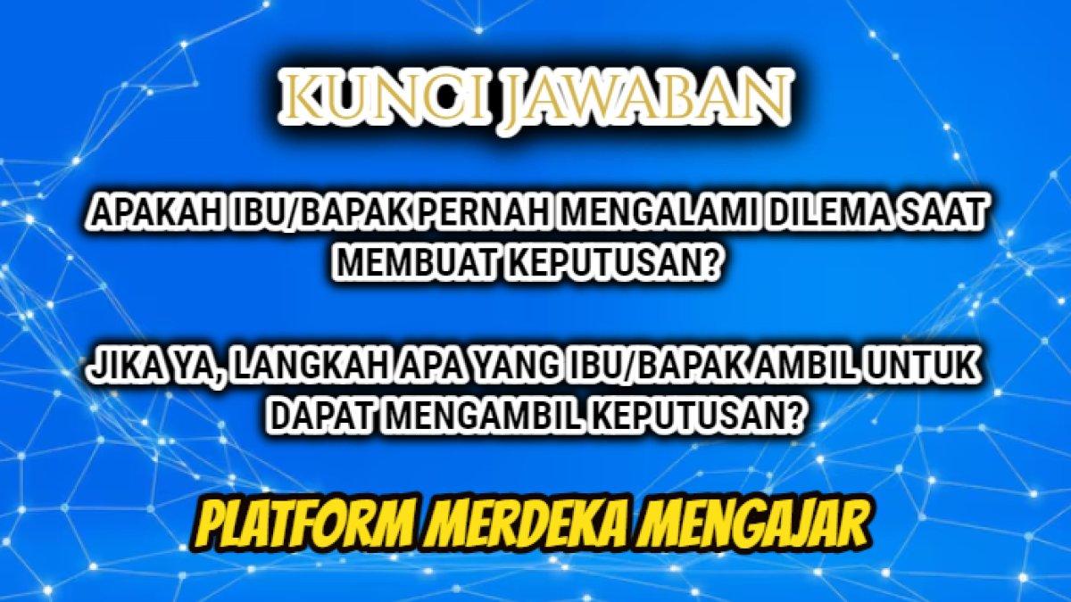 Jawaban dari soal 'Langkah apa yang Ibu/Bapak ambil untuk dapat mengambil keputusan?' Platform Merdeka Mengajar.