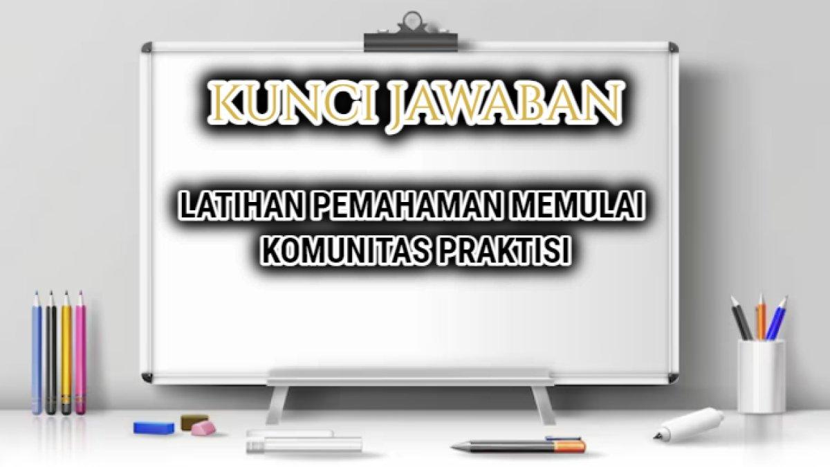 Jawaban dari soal Latihan Pemahaman Memulai Komunitas Praktisi dalam Modul Merintis Pembentukan Komunitas Praktisi.