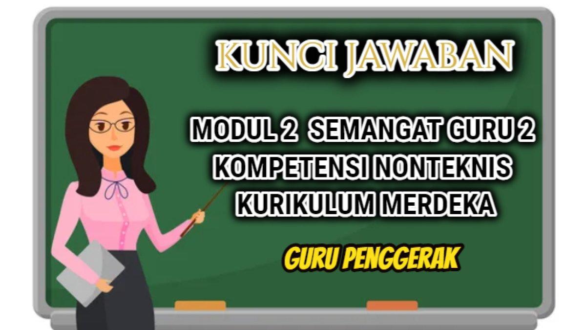 Jawaban dari soal Latihan Pemahaman dan Cerita Reflektif Modul 2 pada Topik Semangat Guru 2 : Kompetensi Nonteknis Kurikulum Merdeka. 