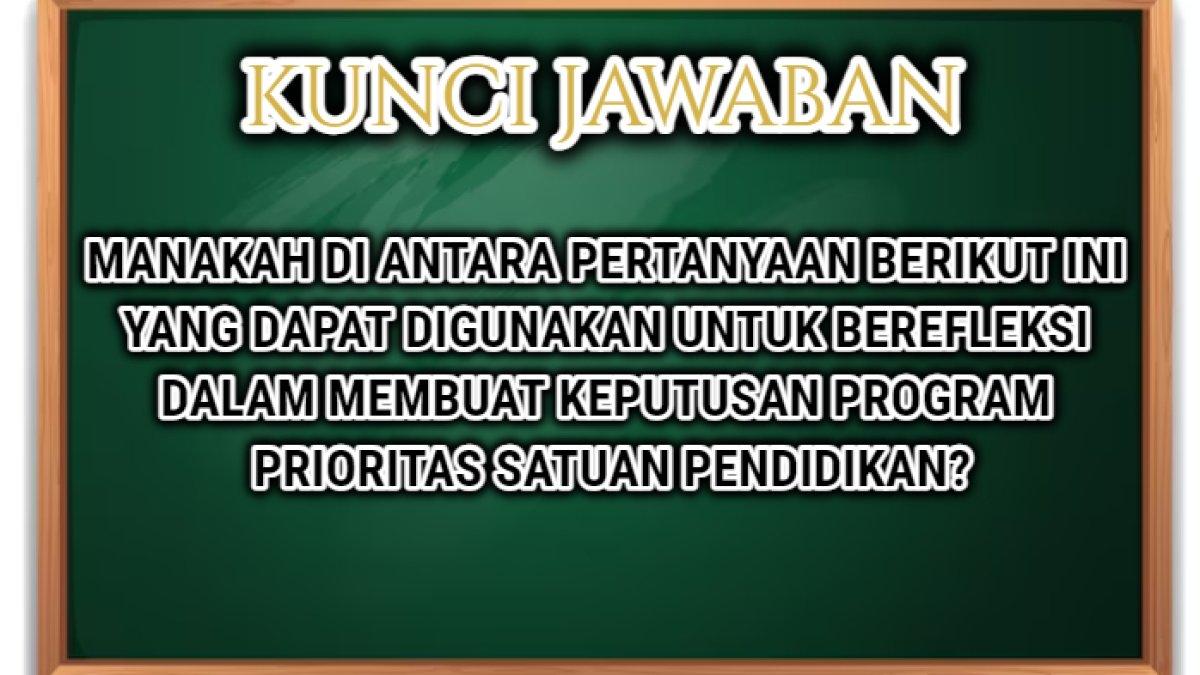 Jawaban dari soal 'Manakah di antara pertanyaan berikut ini yang dapat digunakan untuk berefleksi dalam membuat keputusan terkait program prioritas satuan pendidikan?'