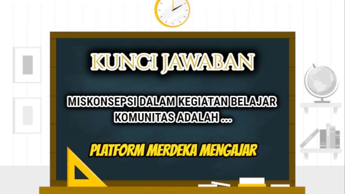 Jawaban dari soal 'Miskonsepsi dalam kegiatan belajar komunitas adalah ...?' Platform Merdeka Mengajar.