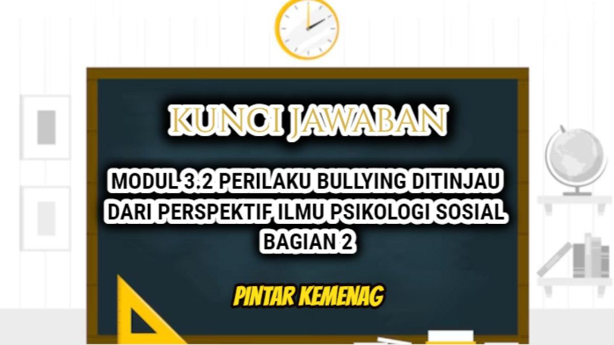Jawaban dari soal Modul 3.2 Perilaku Bullying Ditinjau dari Perspektif Ilmu Psikologi Sosial Bagian 2 MOOC Pintar Kemenag.