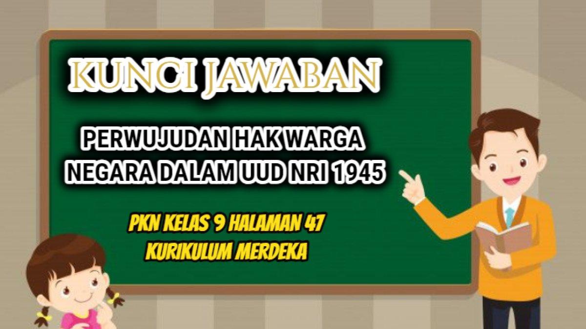 Jawaban dari soal PKN Kelas 9 halaman 47 Kurikulum Merdeka, Perwujudan Hak Warga Negara dalam UUD NRI 1945!