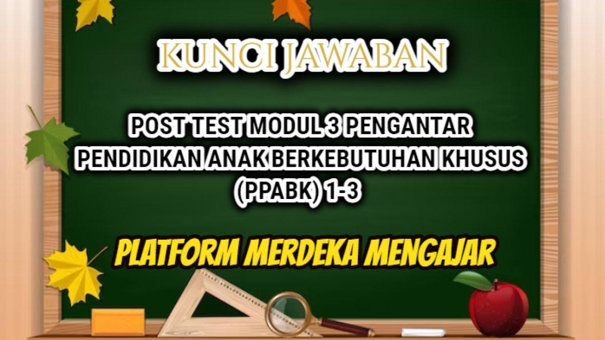 Jawaban dari soal Post Test Modul 3 Pengantar Pendidikan Anak Berkebutuhan Khusus (PPABK) 1-3 Pendidikan Profesi Guru atau PPG 2024.