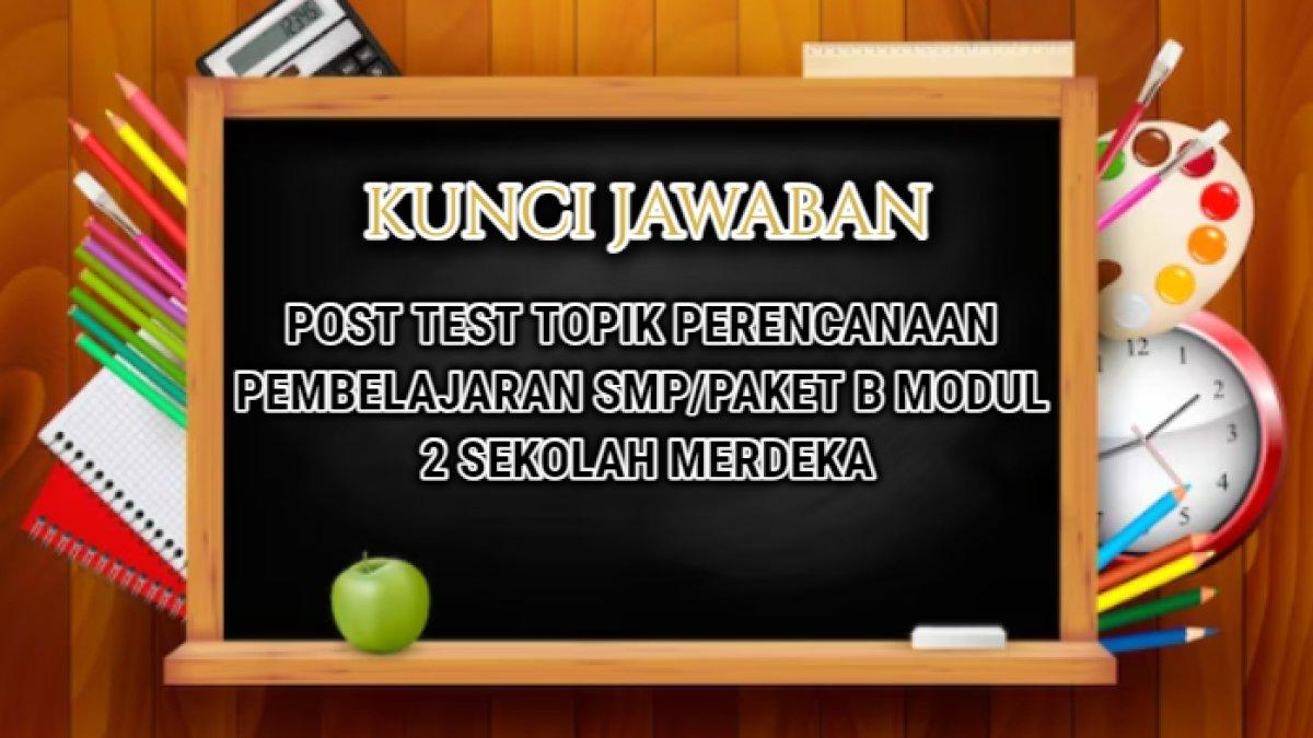 Jawaban dari soal Post Test Topik Perencanaan Pembelajaran SMP/Paket B Modul 2 Sekolah Merdeka.