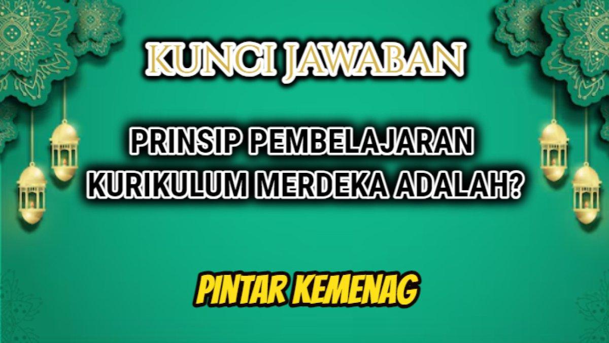 Jawaban dari soal 'Prinsip pembelajaran Kurikulum Merdeka Adalah?' yang dapat Anda temuakn dalam Platform Pintar Kemenag.