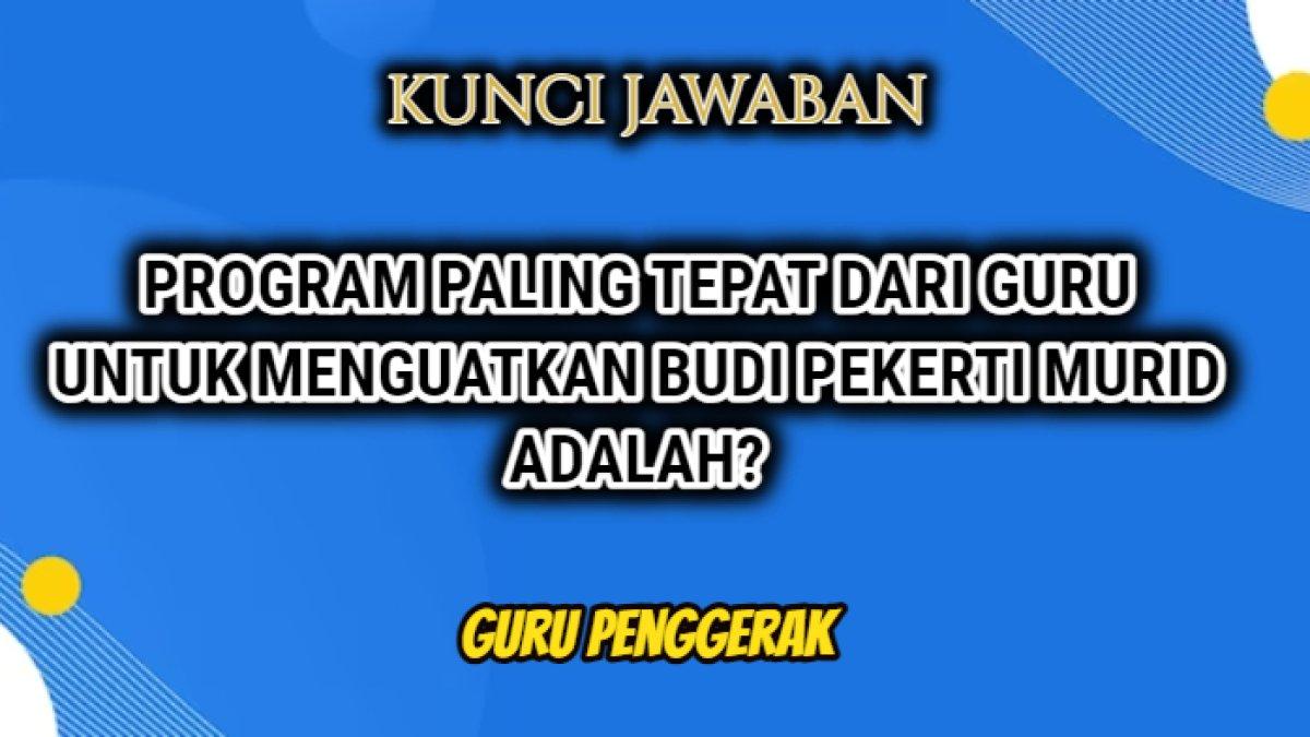 Jawaban dari soal 'Program yang paling tepat yang dapat dibuat guru untuk menguatkan budi pekerti bagi murid adalah....'. Guru Penggerak.