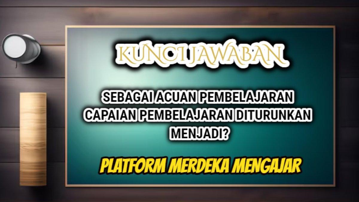 Jawaban dari soal 'Sebagai Acuan Pembelajaran Capaian Pembelajaran Diturunkan Menjadi?' Post Test Modul 2 Topik 2 Platform Merdeka Mengajar.