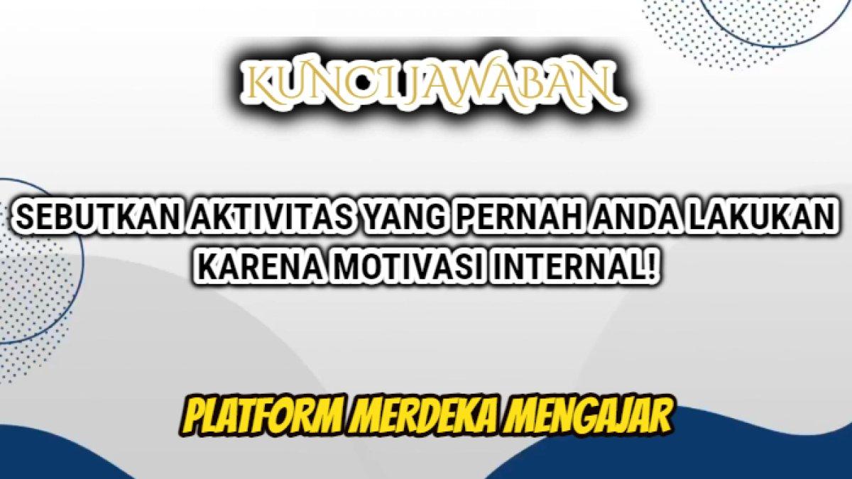 Jawaban dari soal 'Sebutkan kegiatan/aktivitas yang pernah Anda lakukan karena motivasi internal?' Platform Merdeka Mengajar atau PMM.