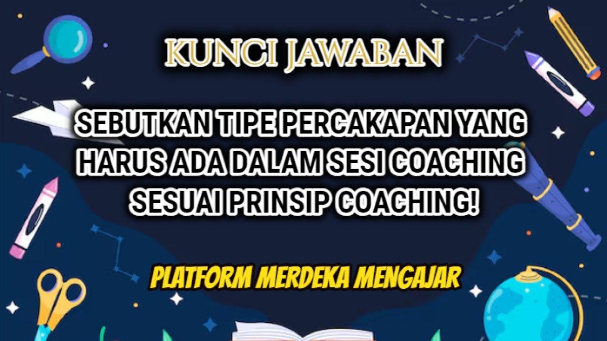 Jawaban dari soal 'Sebutkan tipe percakapan yang harus ada dalam sesi coaching sesuai prinsip coaching!' Post Test Platform Merdeka Mengajar.