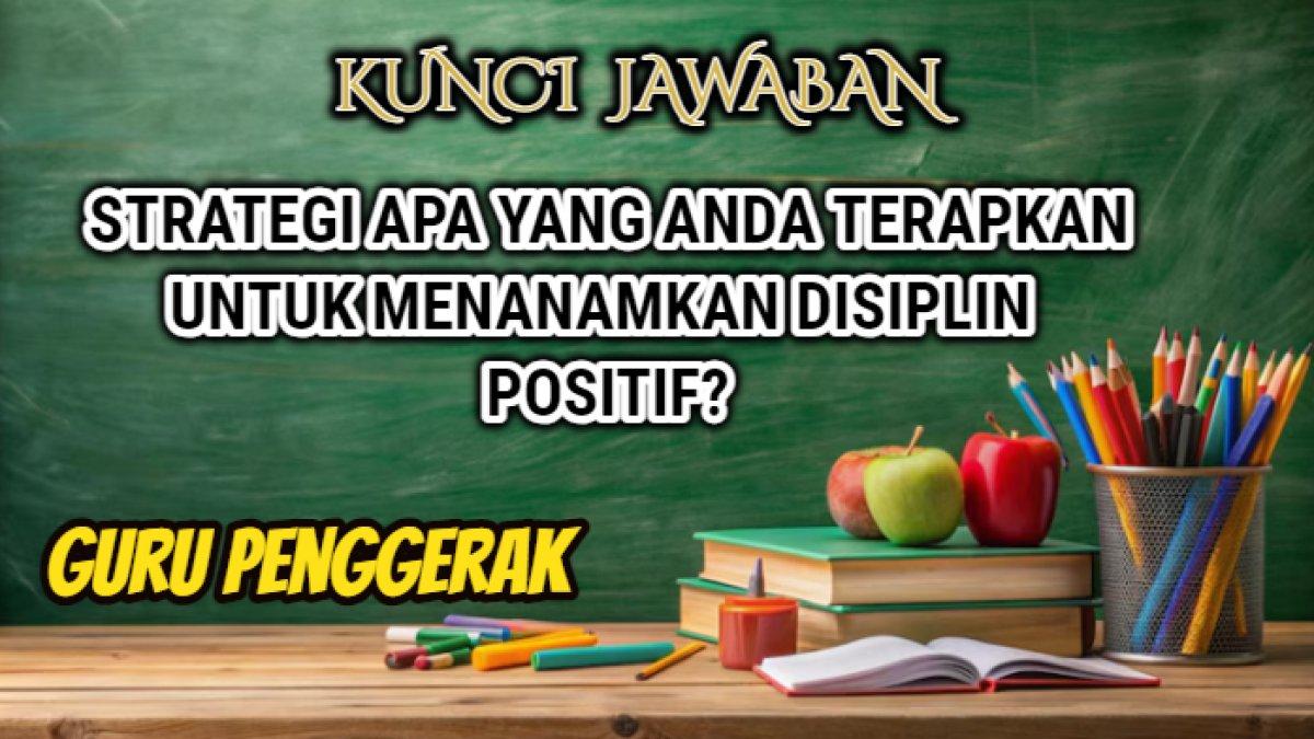 Jawaban dari soal 'Strategi apa yang Anda terapkan untuk menanamkan disiplin positif?' Platform Merdeka Mengajar.