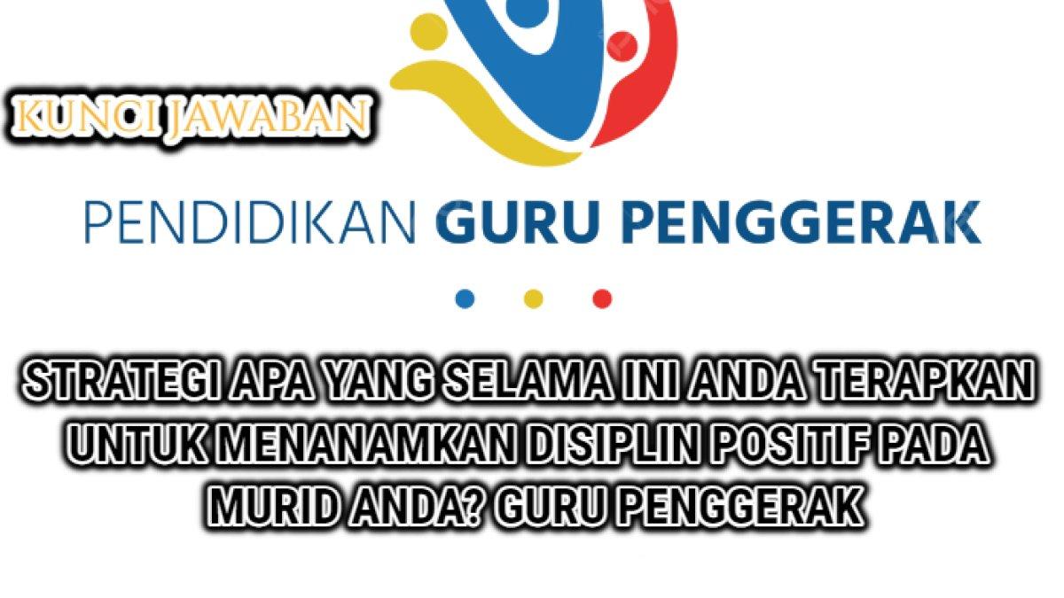 Jawaban dari soal 'Strategi apa yang selama ini Anda terapkan untuk menanamkan disiplin positif pada murid-murid Anda?' Guru Penggerak, PMM