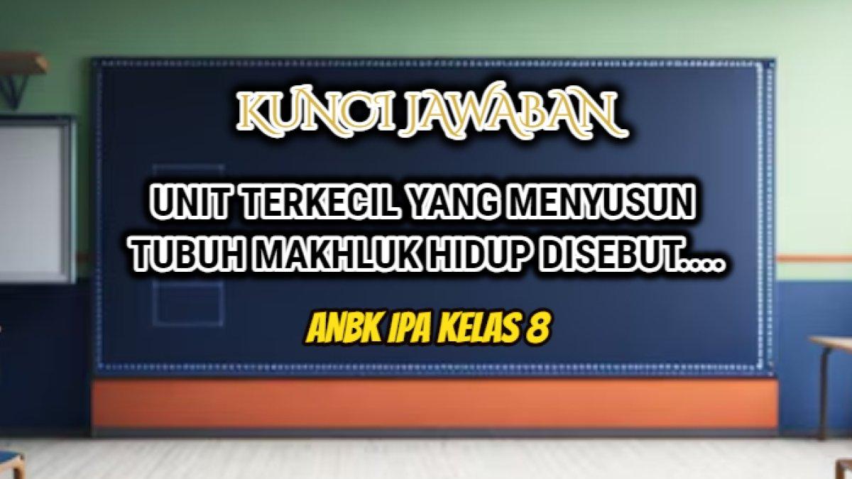 Jawaban dari soal 'Unit terkecil yang menyusun tubuh makhluk hidup disebut...' yang tersaji dalam soal ANBK IPA Kelas 8 Kurikulum Merdeka.