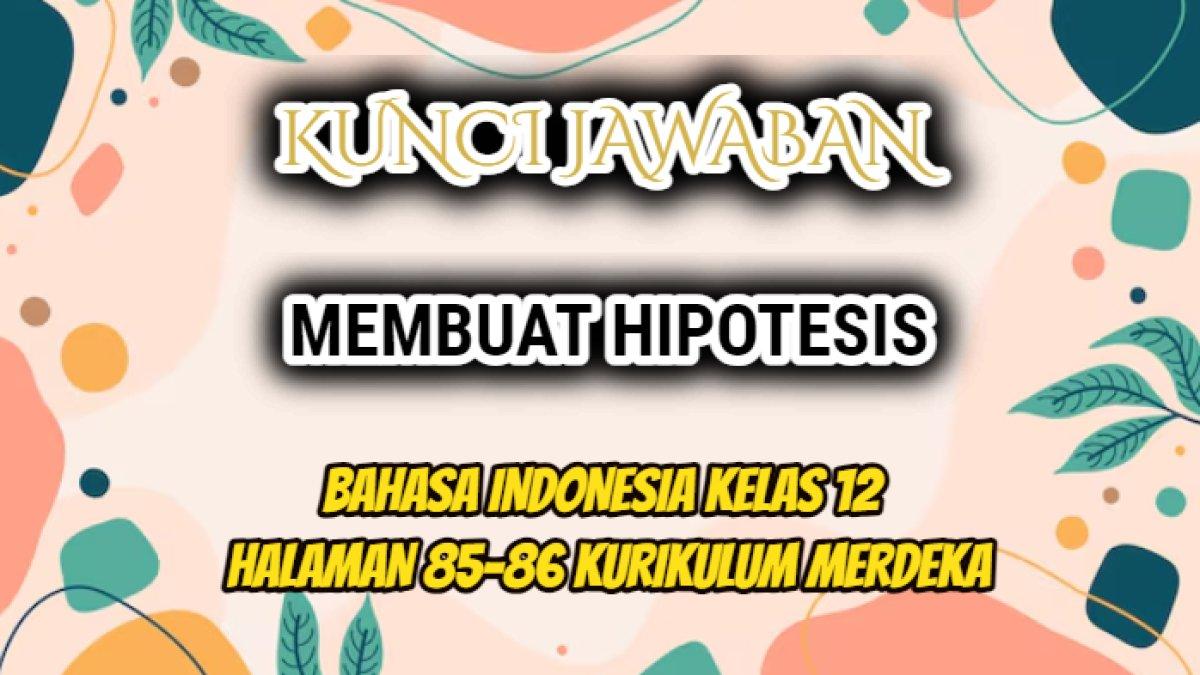 Jawaban dari tugas Bahasa Indonesia Kelas 12 halaman 85-86 yang di dalamnya terdapat tugas membuat hipotesis.