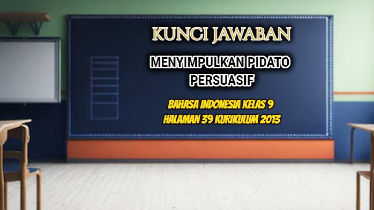 Jawaban dari tugas atau soal menyimpulkan pidato persuasif yang tersaji dalam Bahasa Indonesia Kelas 9 halaman 39 Kurikulum 2013.