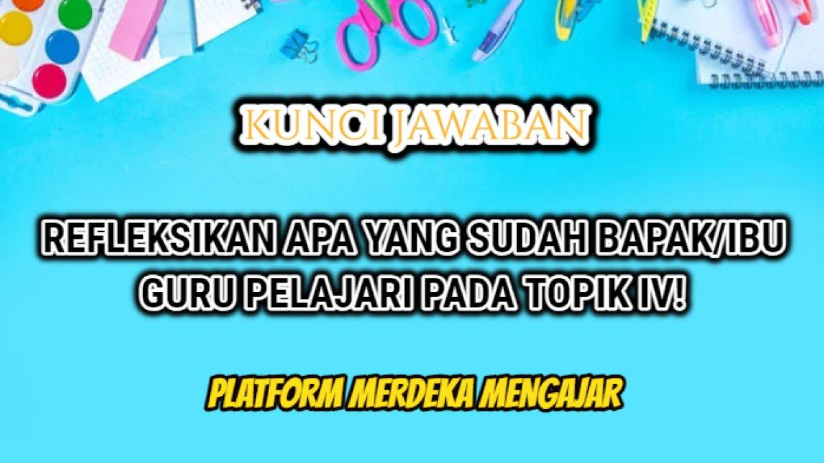 Jawaban refleksikan apa yang sudah dipelajari pada Topik IV! Calon Guru Penggerak melalui Platform Merdeka Mengajar atau PMM.