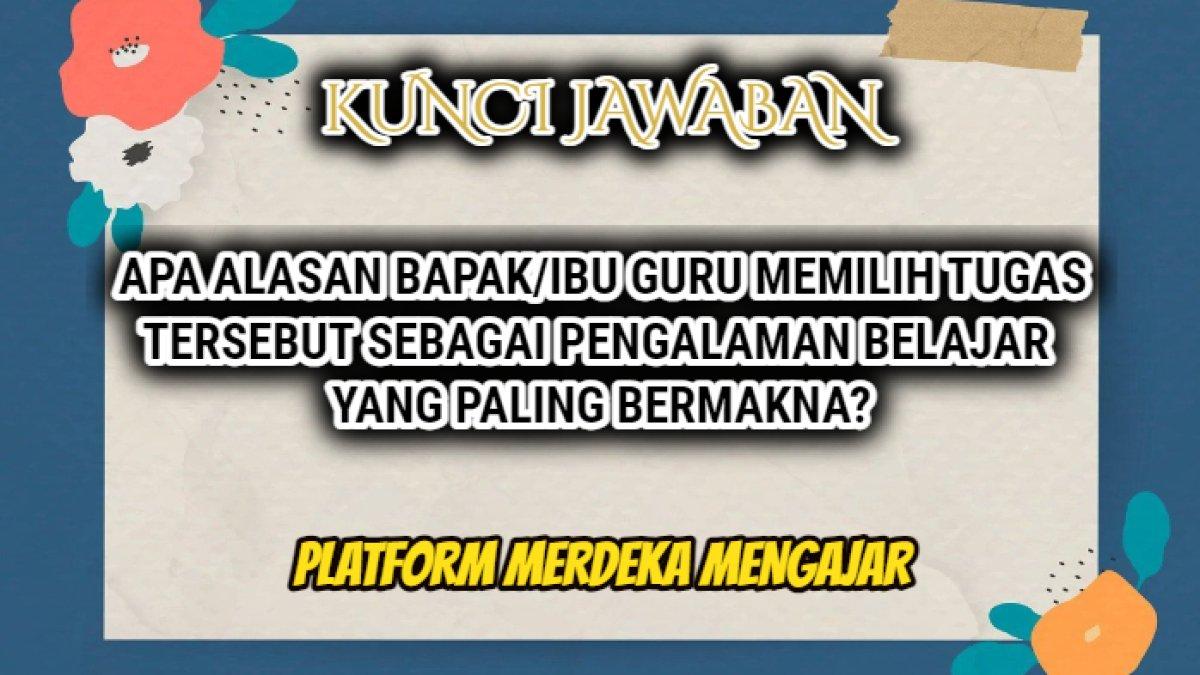 Jawaban soal 'Alasan Bapak/Ibu guru memilih tugas tersebut sebagai pengalaman belajar yang paling bermakna?' Merdeka Mengajar.