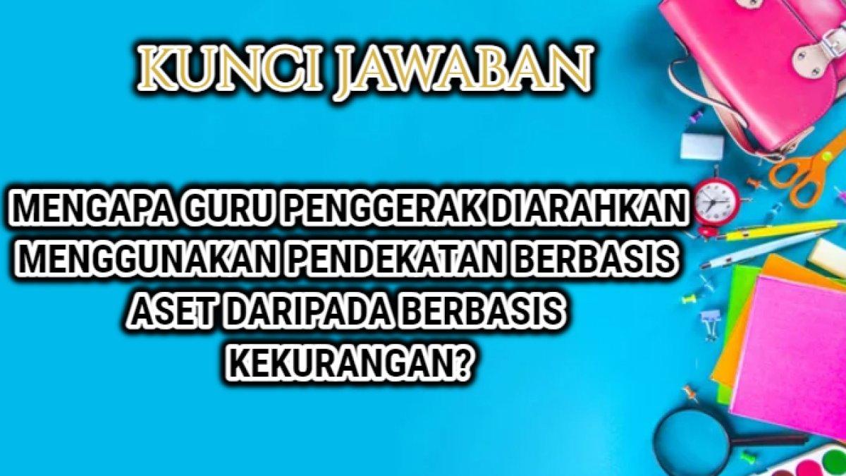 Jawaban soal 'Alasan yang tepat mengapa Guru Penggerak diarahkan untuk menggunakan pendekatan berbasis aset daripada pendekatan berbasis kekurangan?'