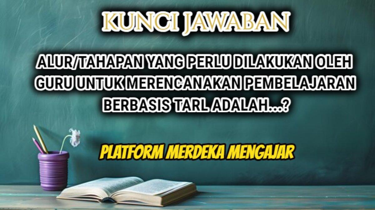 Jawaban soal 'Alur/tahapan yang perlu dilakukan oleh guru untuk merencanakan pembelajaran berbasis TaRL adalah...?' Platform Merdeka Mengajar.