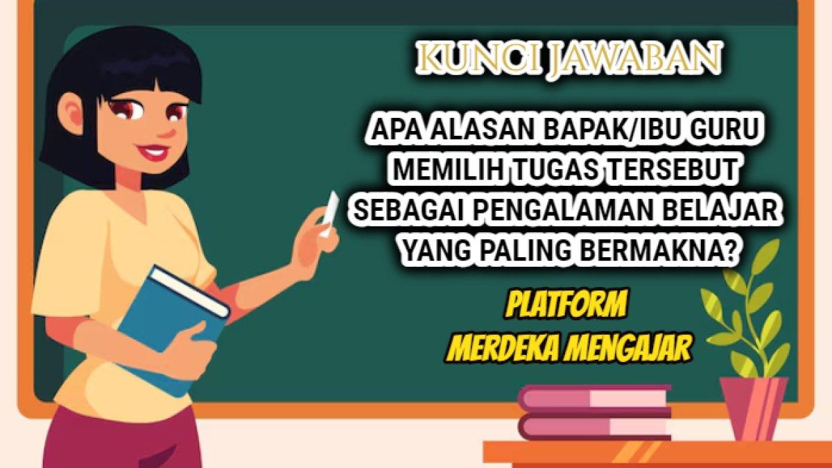 Jawaban soal 'Apa alasan Bapak/Ibu guru memilih tugas tersebut sebagai pengalaman belajar yang paling bermakna?' Platform Merdeka Mengajar.