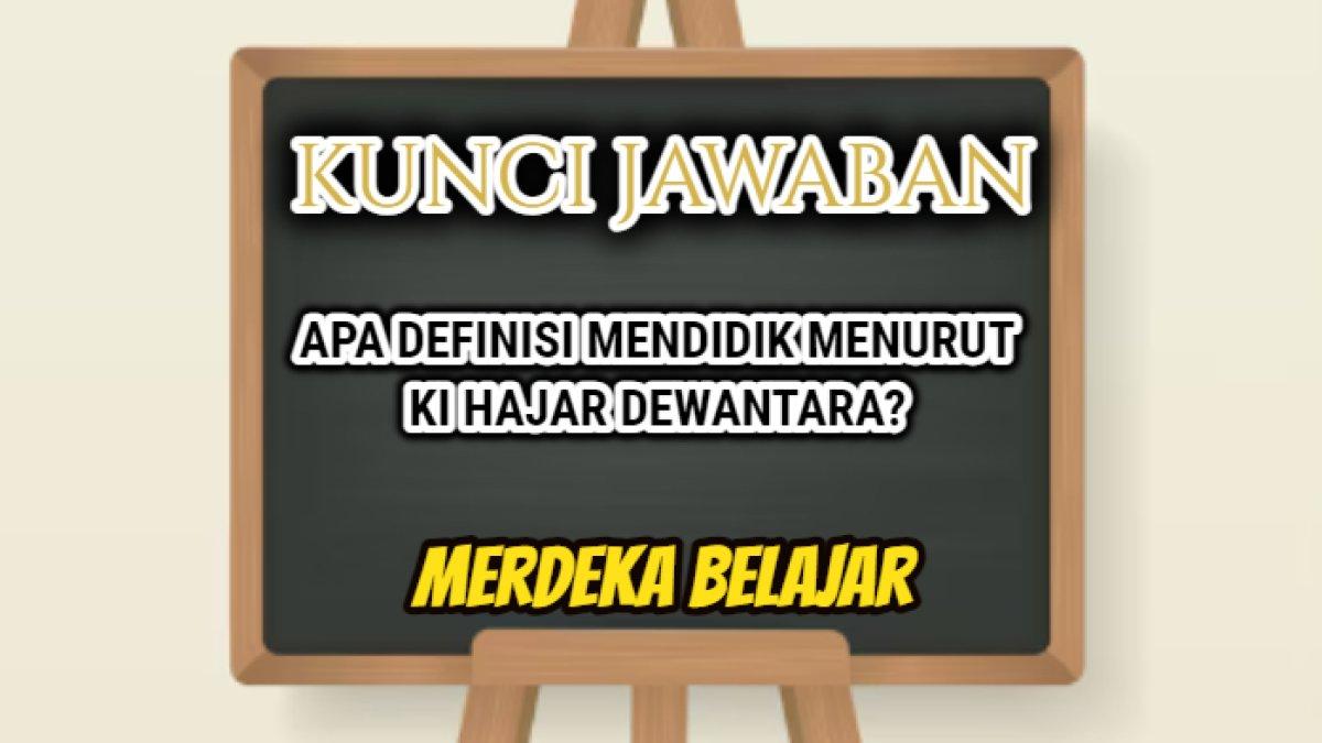 Jawaban soal 'Apa definisi 'mendidik menurut Ki Hajar Dewantara?' dalam Modul 2 Definisi Pendidikan sebagai Tuntunan, Merdeka Belajar.