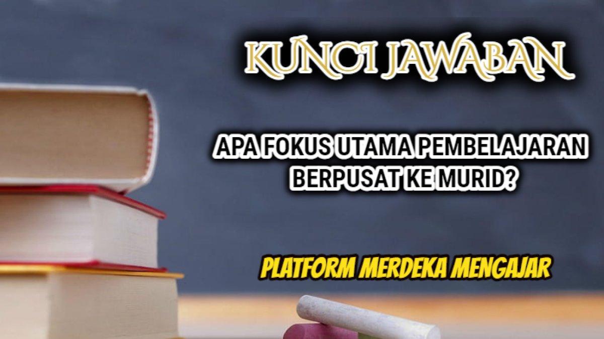 Jawaban terbaik dari soal 'Apa fokus utama pembelajaran berpusat ke murid?' Platform Merdeka Mengajar.