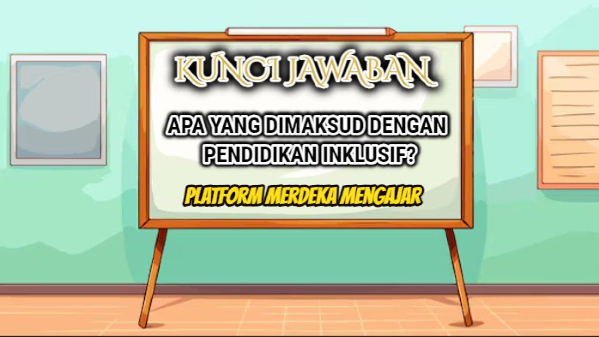 Jawaban soal 'Apa yang dimaksud dengan pendidikan inklusif?' dalam Platform Merdeka Mengajar atau PMM.