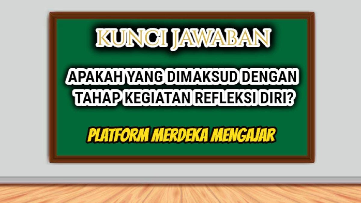 Jawaban soal 'Apakah yang dimaksud dengan tahap kegiatan refleksi diri?' dalam Post Test Modul 2 Platform Merdeka Mengajar.