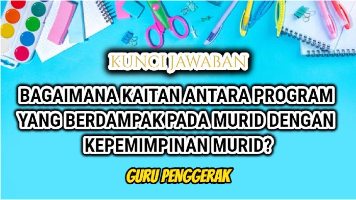 Jawaban soal 'Bagaimana kaitan antara program yang berdampak pada murid dengan kepemimpinan murid?' Modul 3.3 Guru Penggerak