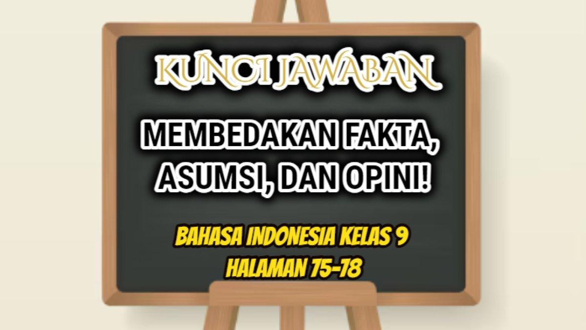 Jawaban soal Bahasa Indonesia Kelas 9 halaman 75-78 Topik Komunikasi Ujung Jari, membedakan fakta, asumsi, dan opini.