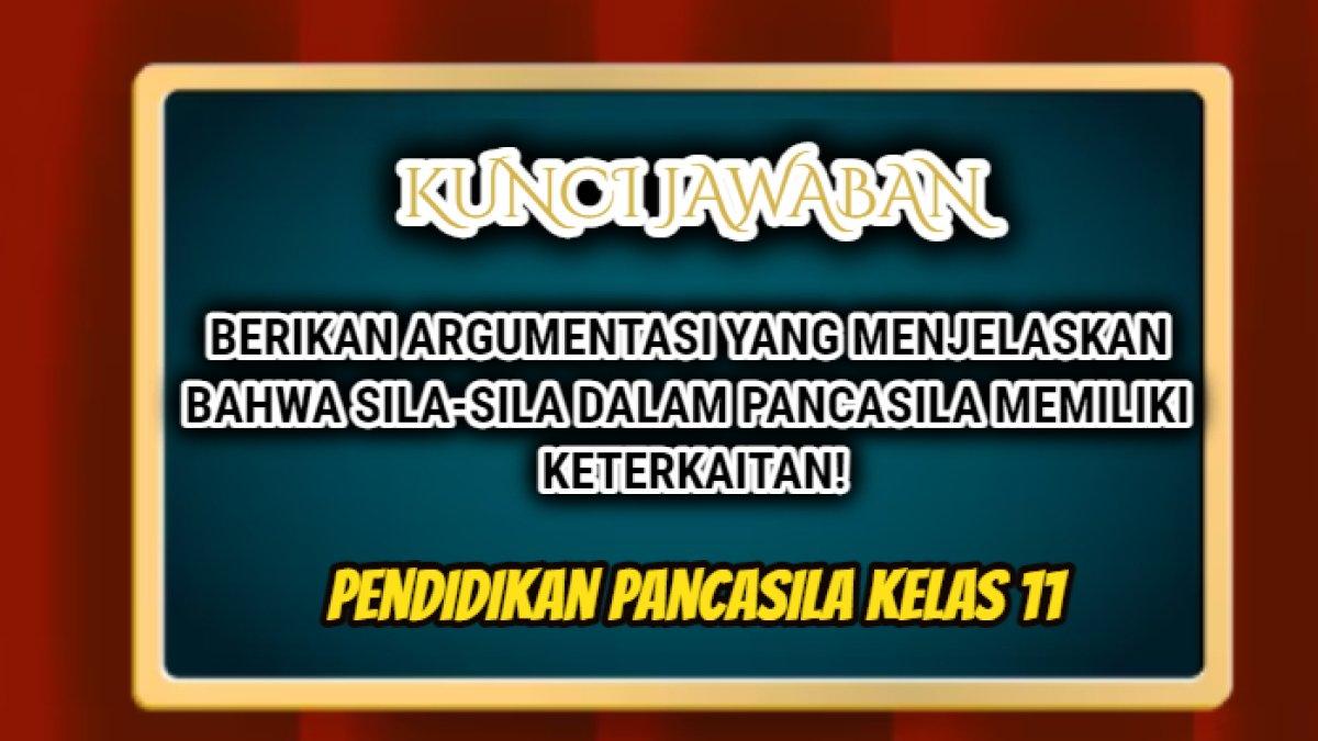 Jawaban soal 'Berikan argumentasi yang menjelaskan bahwa sila-sila dalam Pancasila memiliki keterkaitan!' Pendidikan Pancasila Kelas 11.