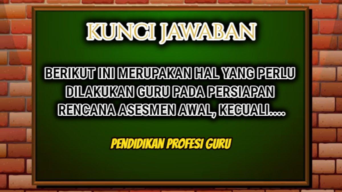 Jawaban soal 'Berikut ini merupakan hal yang perlu dilakukan guru pada persiapan rencana asesmen awal, kecuali.... ' Modul 1 Topik 3 TaRL PPG.