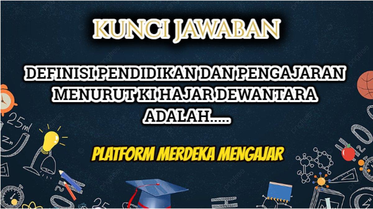 Jawaban terbaik dari soal 'Definisi pendidikan dan pengajaran menurut Ki Hajar Dewantara adalah…' Modul 1 Platform Merdeka Mengajar