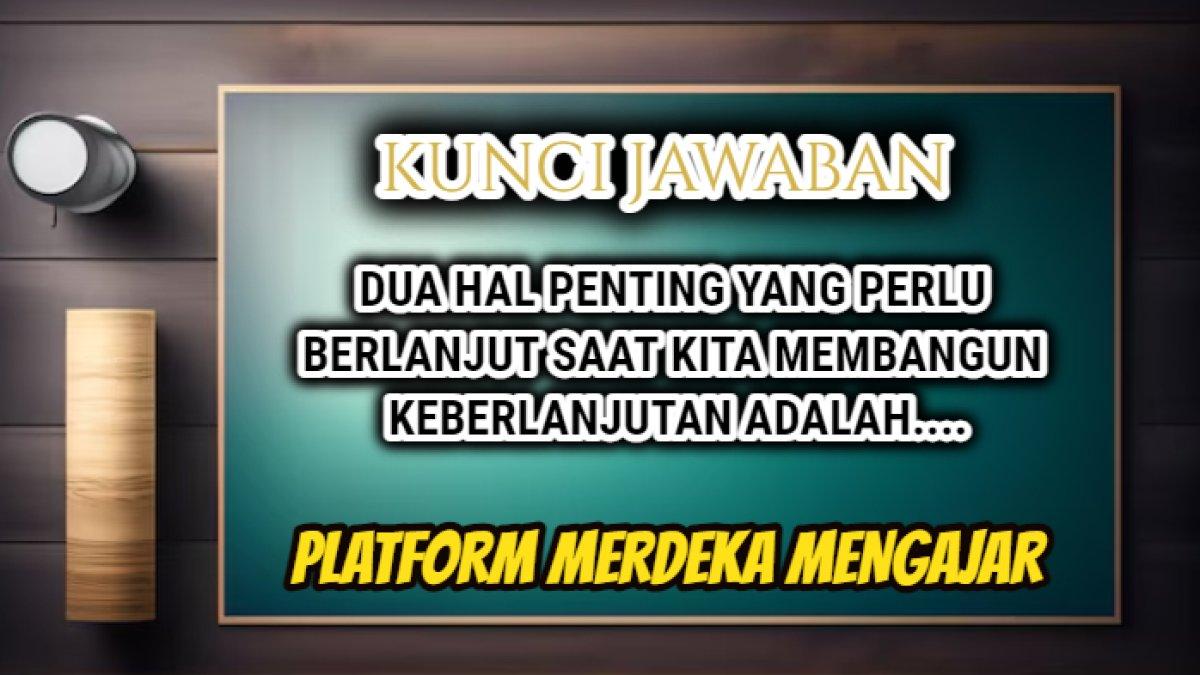 Jawaban soal 'Dua hal penting yang perlu berlanjut saat kita membangun keberlanjutan adalah....' Modul 4 Topik Komunitas Praktisi, PMM.