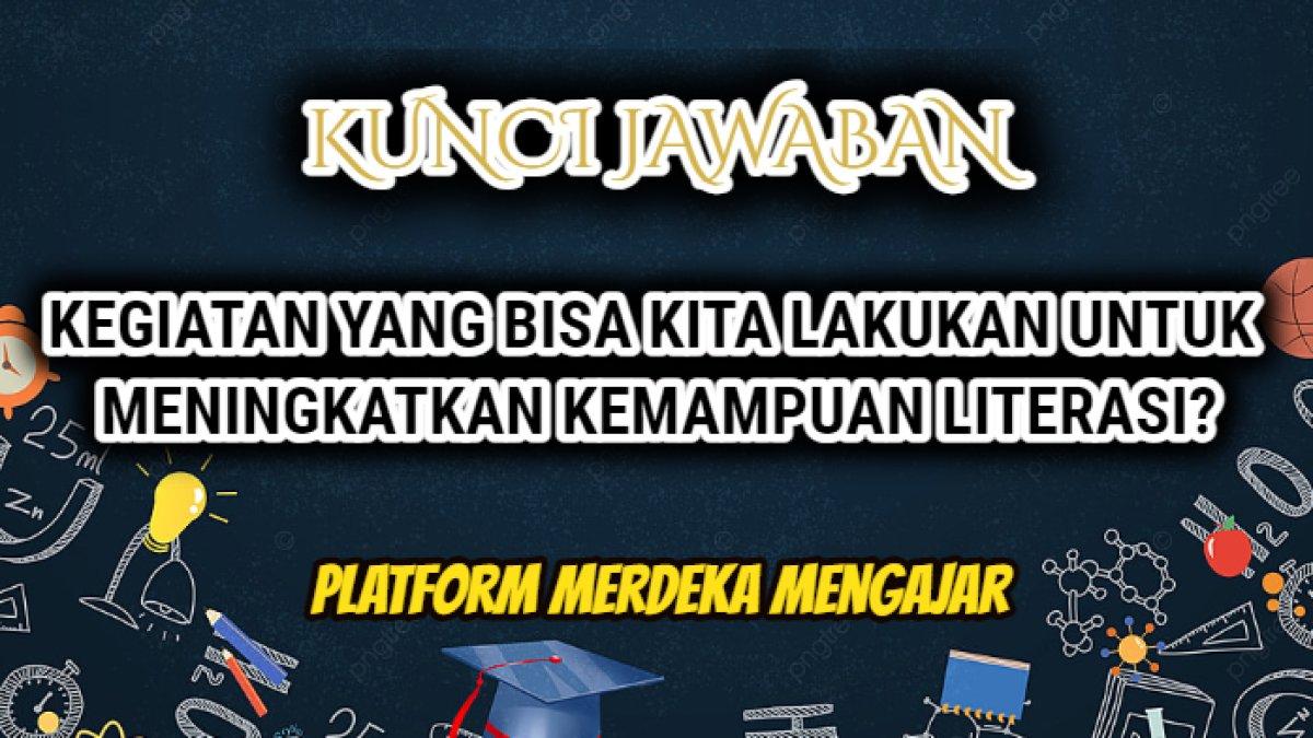 Jawaban soal 'Kegiatan yang bisa kita lakukan untuk meningkatkan kemampuan literasi?' Post Test Modul 3 Platform Merdeka Mengajar.