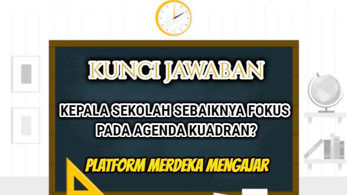 Jawaban soal Kepala sekolah sebaiknya fokus pada agenda kuadran? Jawaban Post Test Modul 3 Merdeka Mengajar.