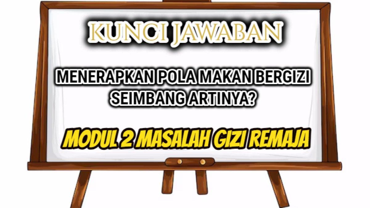 Jawaban soal 'Menerapkan pola makan bergizi seimbang artinya?' dalam Post Test Modul 2 Masalah Gizi Remaja.
