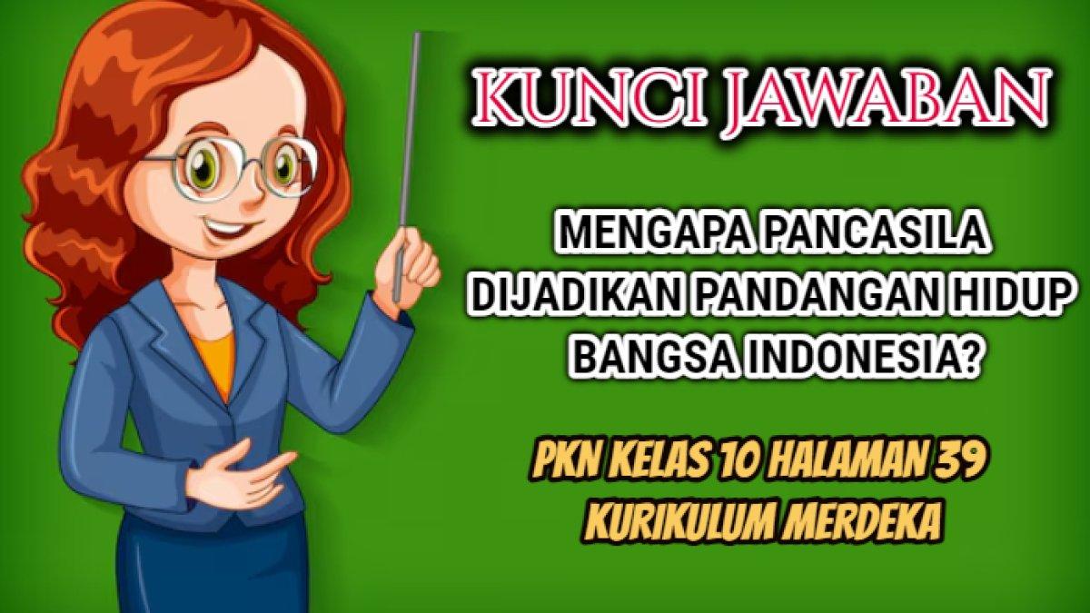 Jawaban soal 'Mengapa Pancasila dijadikan dasar negara Indonesia?' yang tersaji dalam PKN Kelas 10 halaman 39 Kurikulum Merdeka.