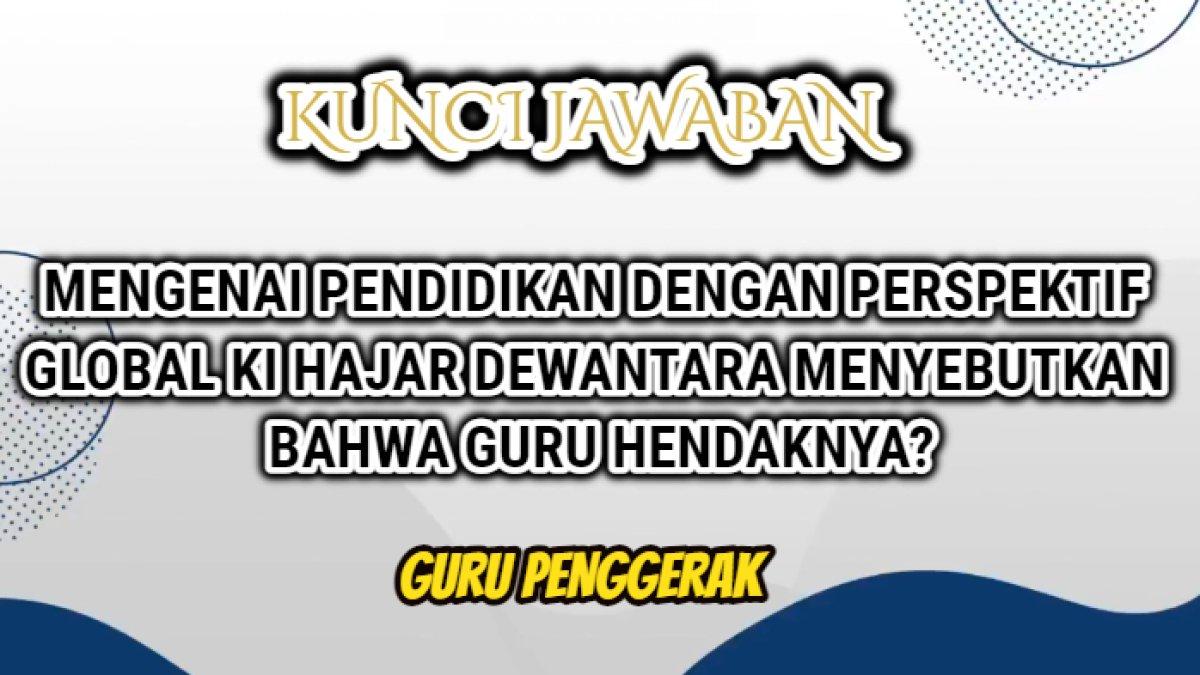 Jawaban soal 'Mengenai pendidikan dengan perspektif global Ki Hajar Dewantara menyebutkan bahwa guru hendaknya?' Platform Merdeka Mengajar.