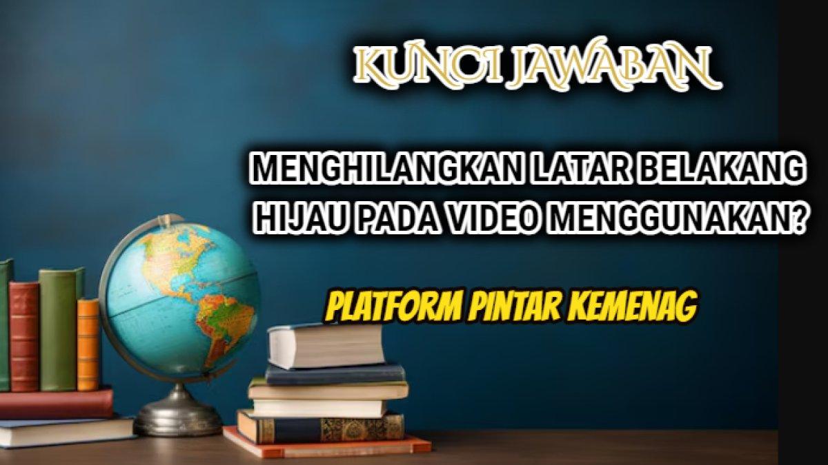 Jawaban soal 'Menghilangkan latar belakang hijau pada video menggunakan?' dalam Modul 3.3 Pembuatan Video Pembelajaran dengan Aplikasi Kinemaster.