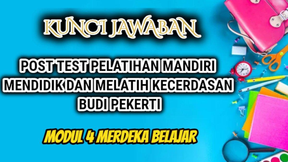 Jawaban soal Modul 4 Merdeka Belajar yang di dalamnya terdapat Post Test Pelatihan Mandiri Mendidik dan Melatih Kecerdasan Budi Pekerti.