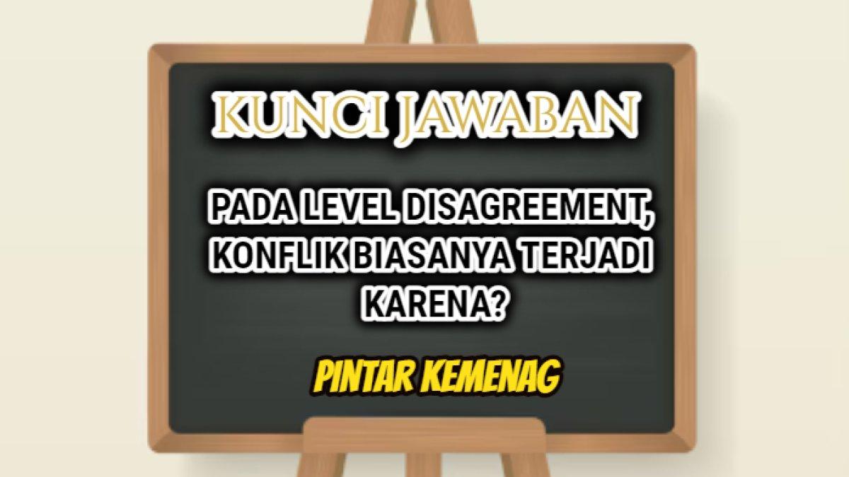 Jawaban soal 'Pada level Disagreement, konflik biasanya terjadi karena?' Modul 3.2 Lima Level Konflik, Pelatihan Deteksi Dini Pintar Kemenag.