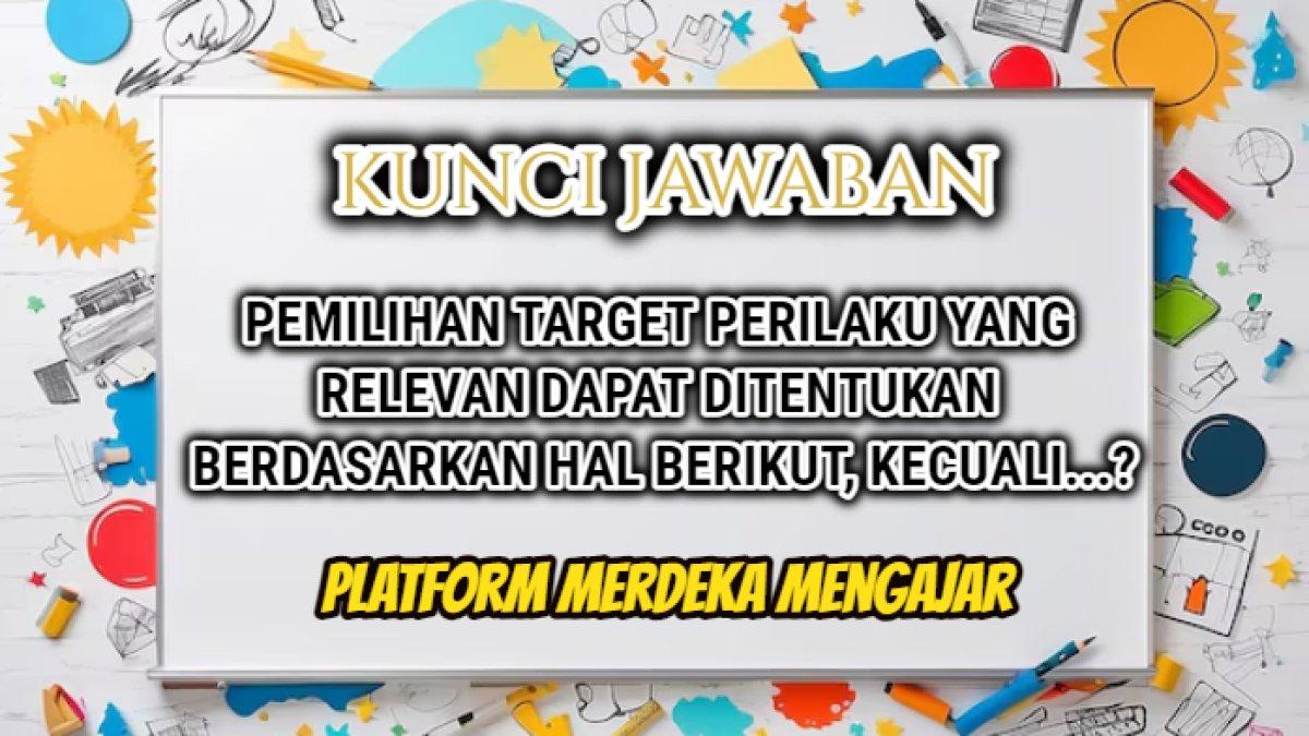 Jawaban soal 'Pemilihan target perilaku yang relevan dapat ditentukan berdasarkan hal berikut, kecuali...' Post Test Modul 2 Merdeka Mengajar.